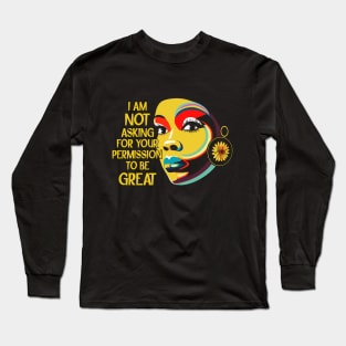 Black History I'm Not Asking For Your Permission To Be Great Long Sleeve T-Shirt